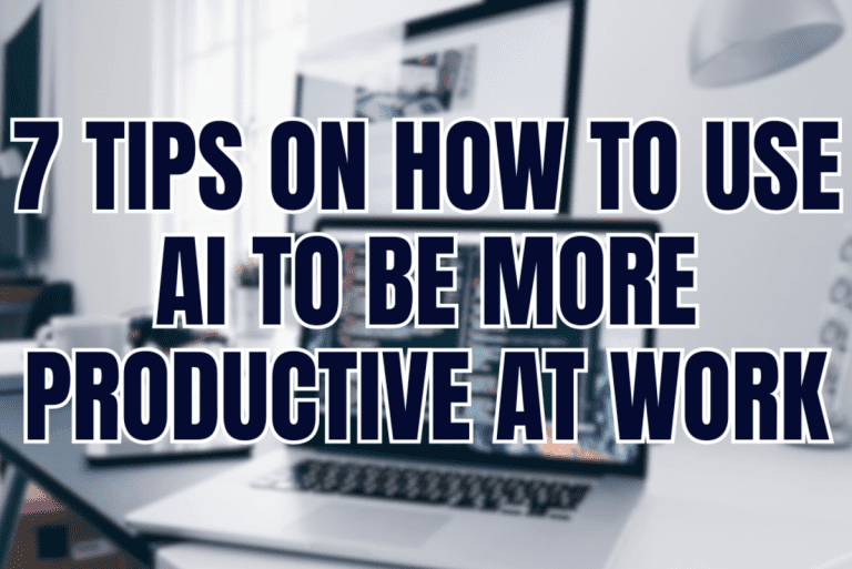 7 Tips On How To Use AI To Be More Productive At Work