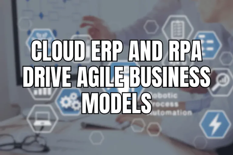 Cloud ERP and RPA Drive Agile Business Models