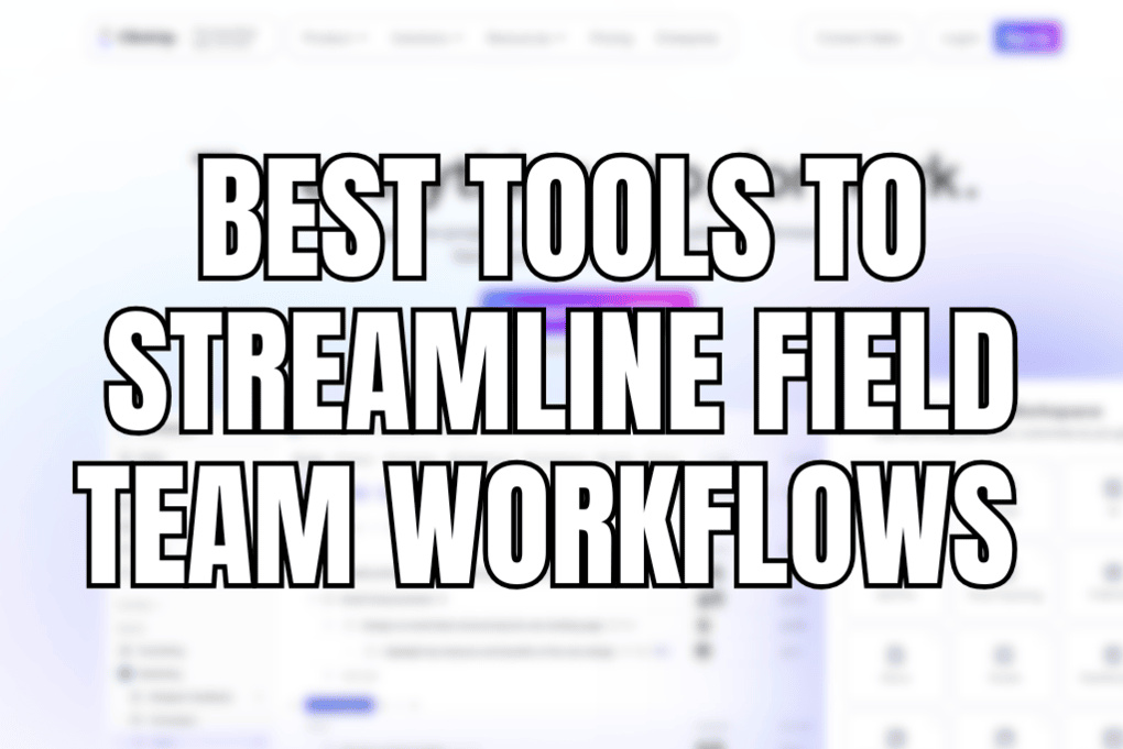 Best Tools to Streamline Field Team Workflows