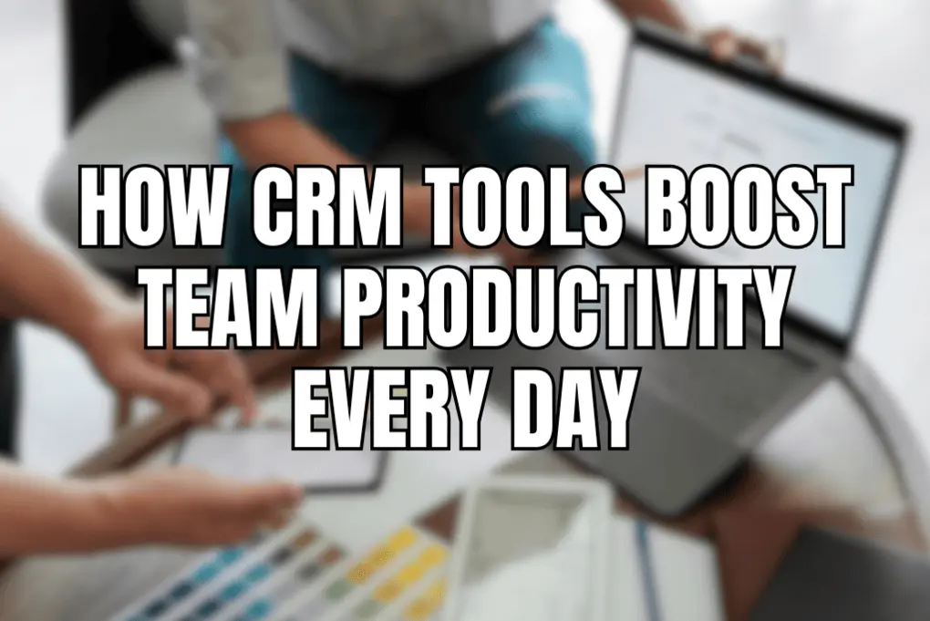 How CRM Tools Boost Team Productivity Every Day
