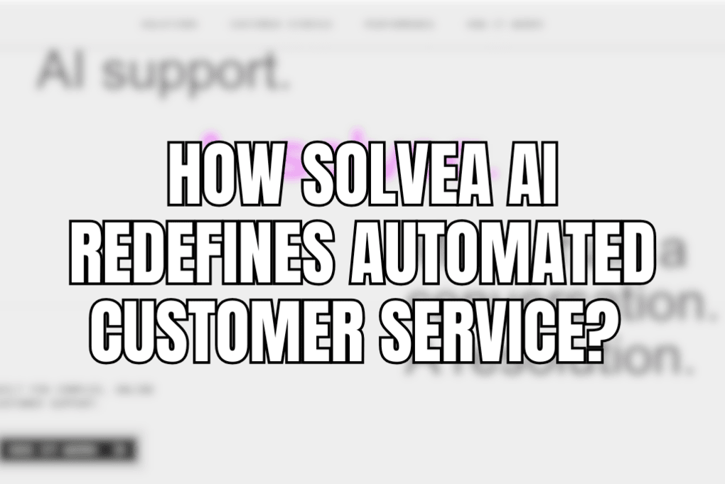 How Solvea AI Redefines Automated Customer Service